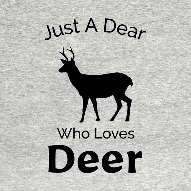 Just A Dear Who Loves Deer - Cute, Funny, Nature Design by Be Yourself Tees